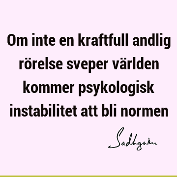 Om inte en kraftfull andlig rörelse sveper världen kommer psykologisk instabilitet att bli