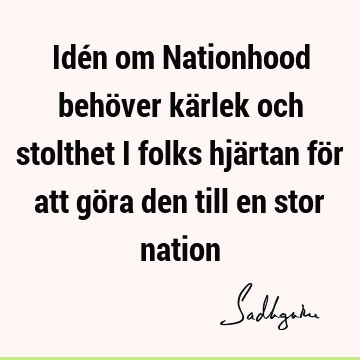 Idén om Nationhood behöver kärlek och stolthet i folks hjärtan för att göra den till en stor