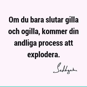 Om du bara slutar gilla och ogilla, kommer din andliga process att