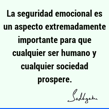 La seguridad emocional es un aspecto extremadamente importante para que cualquier ser humano y cualquier sociedad