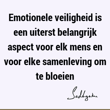 Emotionele veiligheid is een uiterst belangrijk aspect voor elk mens en voor elke samenleving om te