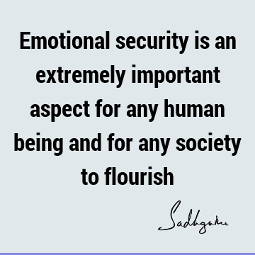Emotional security is an extremely important aspect for any human being and for any society to