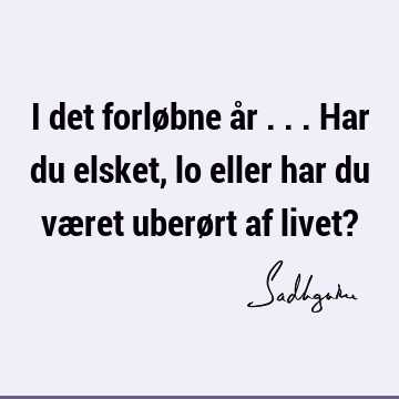 I det forløbne år ... Har du elsket, lo eller har du været uberørt af livet?