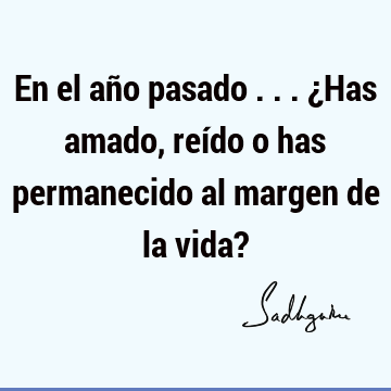 En el año pasado ... ¿Has amado, reído o has permanecido al margen de la vida?