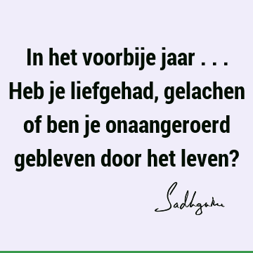 In het voorbije jaar ... Heb je liefgehad, gelachen of ben je onaangeroerd gebleven door het leven?