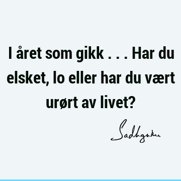 I året som gikk ... Har du elsket, lo eller har du vært urørt av livet?