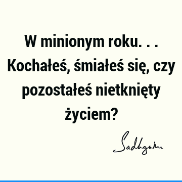 W minionym roku... Kochałeś, śmiałeś się, czy pozostałeś nietknięty życiem?