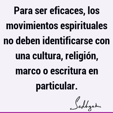 Para ser eficaces, los movimientos espirituales no deben identificarse con una cultura, religión, marco o escritura en