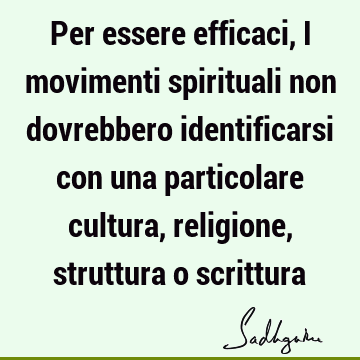 Per essere efficaci, i movimenti spirituali non dovrebbero identificarsi con una particolare cultura, religione, struttura o
