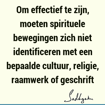 Om effectief te zijn, moeten spirituele bewegingen zich niet identificeren met een bepaalde cultuur, religie, raamwerk of