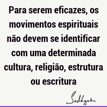 Para serem eficazes, os movimentos espirituais não devem se identificar com uma determinada cultura, religião, estrutura ou