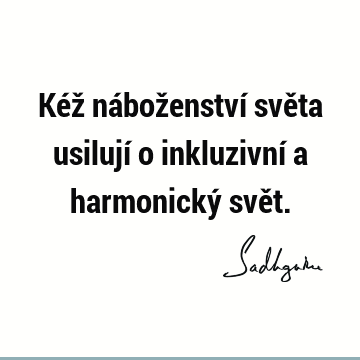 Kéž náboženství světa usilují o inkluzivní a harmonický svě