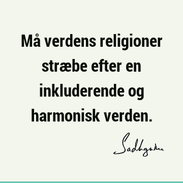 Må verdens religioner stræbe efter en inkluderende og harmonisk