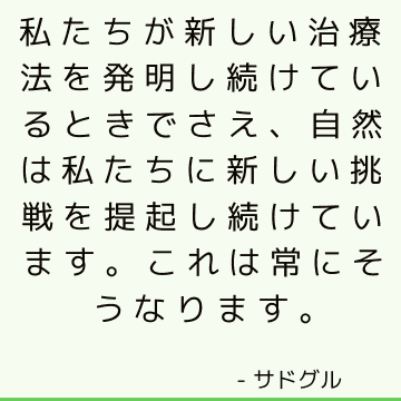 私たちが新しい治療法を発明し続けているときでさえ、自然は私たちに新しい挑戦を提起し続けています。 これは常にそうなります。