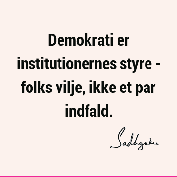 Demokrati er institutionernes styre - folks vilje, ikke et par