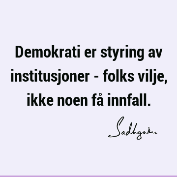 Demokrati er styring av institusjoner - folks vilje, ikke noen få