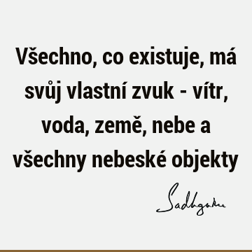 Všechno, co existuje, má svůj vlastní zvuk - vítr, voda, země, nebe a všechny nebeské