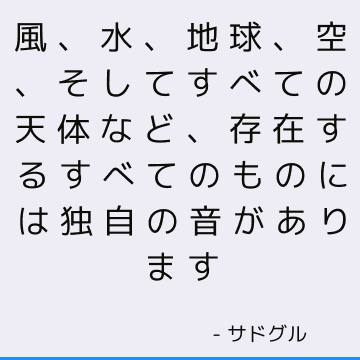 風、水、地球、空、そしてすべての天体など、存在するすべてのものには独自の音があります