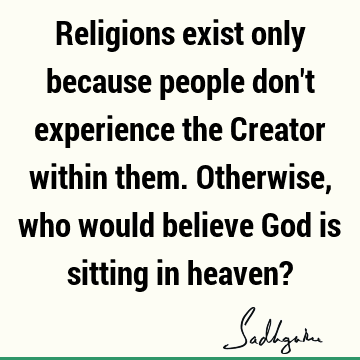Religions exist only because people don