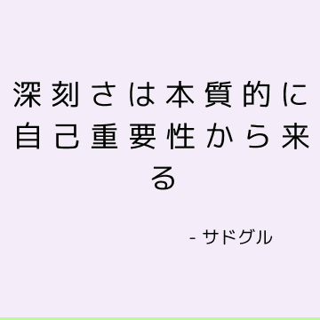 深刻さは本質的に自己重要性から来る