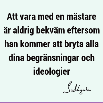 Att vara med en mästare är aldrig bekväm eftersom han kommer att bryta alla dina begränsningar och