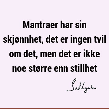 Mantraer har sin skjønnhet, det er ingen tvil om det, men det er ikke noe større enn