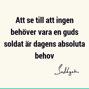 Att se till att ingen behöver vara en guds soldat är dagens absoluta