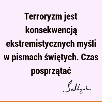 Terroryzm jest konsekwencją ekstremistycznych myśli w pismach świętych. Czas posprzątać