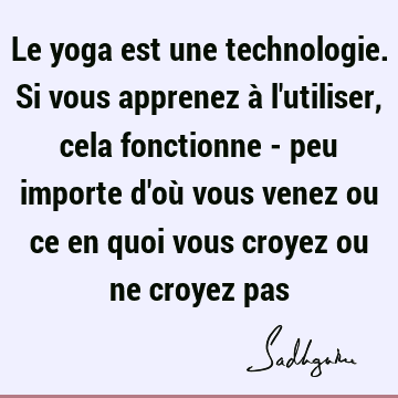 Le yoga est une technologie. Si vous apprenez à l