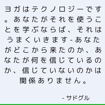 ヨガはテクノロジーです。 あなたがそれを使うことを学ぶならば、それはうまくいきます-あなたがどこから来たのか、あなたが何を信じているのか、信じていないのかは関係ありません。