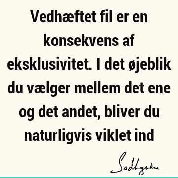 Vedhæftet fil er en konsekvens af eksklusivitet. I det øjeblik du vælger mellem det ene og det andet, bliver du naturligvis viklet