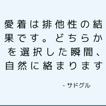 愛着は排他性の結果です。 どちらかを選択した瞬間、自然に絡まります