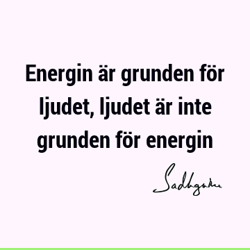 Energin är grunden för ljudet, ljudet är inte grunden för