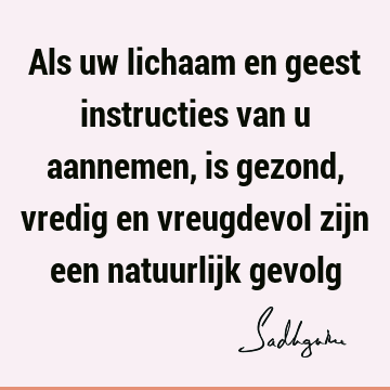 Als uw lichaam en geest instructies van u aannemen, is gezond, vredig en vreugdevol zijn een natuurlijk