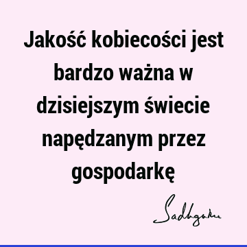 Jakość kobiecości jest bardzo ważna w dzisiejszym świecie napędzanym przez gospodarkę