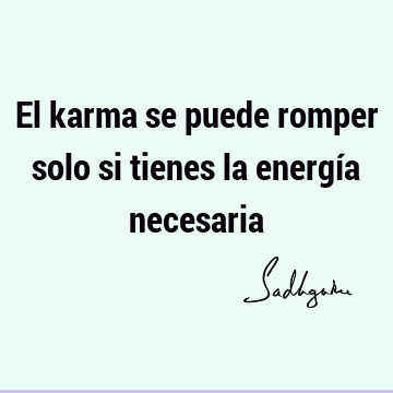 El karma se puede romper solo si tienes la energía