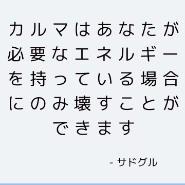 カルマはあなたが必要なエネルギーを持っている場合にのみ壊すことができます