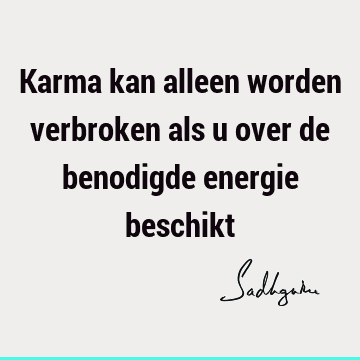 Karma kan alleen worden verbroken als u over de benodigde energie