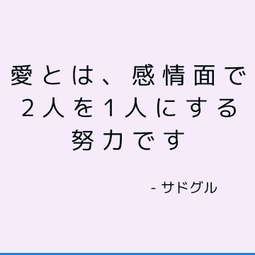 愛とは、感情面で2人を1人にする努力です