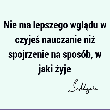 Nie ma lepszego wglądu w czyjeś nauczanie niż spojrzenie na sposób, w jaki ż