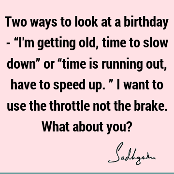 Two ways to look at a birthday - “I