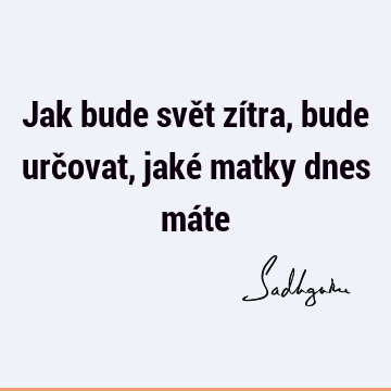 Jak bude svět zítra, bude určovat, jaké matky dnes má