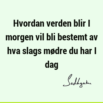 Hvordan verden blir i morgen vil bli bestemt av hva slags mødre du har i