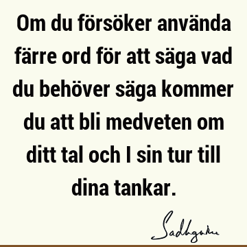 Om du försöker använda färre ord för att säga vad du behöver säga kommer du att bli medveten om ditt tal och i sin tur till dina