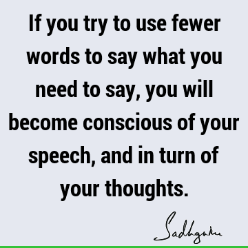 If you try to use fewer words to say what you need to say, you will become conscious of your speech, and in turn of your