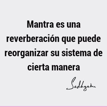 Mantra es una reverberación que puede reorganizar su sistema de cierta