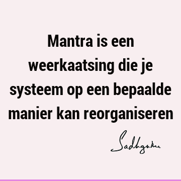 Mantra is een weerkaatsing die je systeem op een bepaalde manier kan