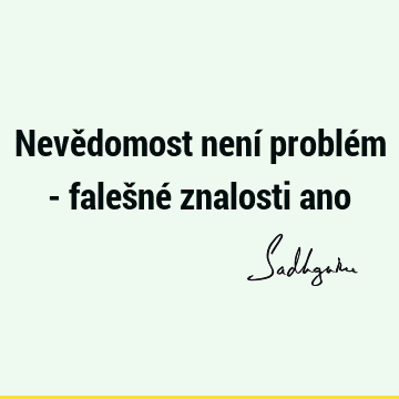 Nevědomost není problém - falešné znalosti