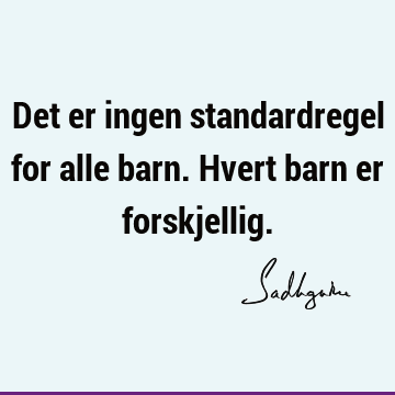 Det er ingen standardregel for alle barn. Hvert barn er