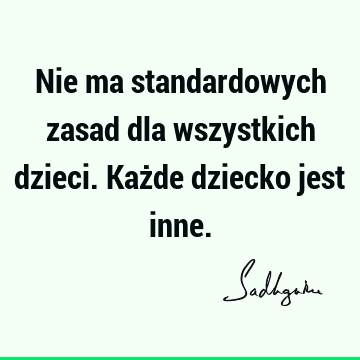 Nie ma standardowych zasad dla wszystkich dzieci. Każde dziecko jest